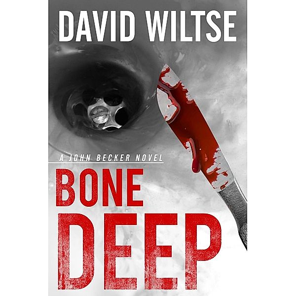Bone Deep / A John Becker Novel Bd.5, David Wiltse
