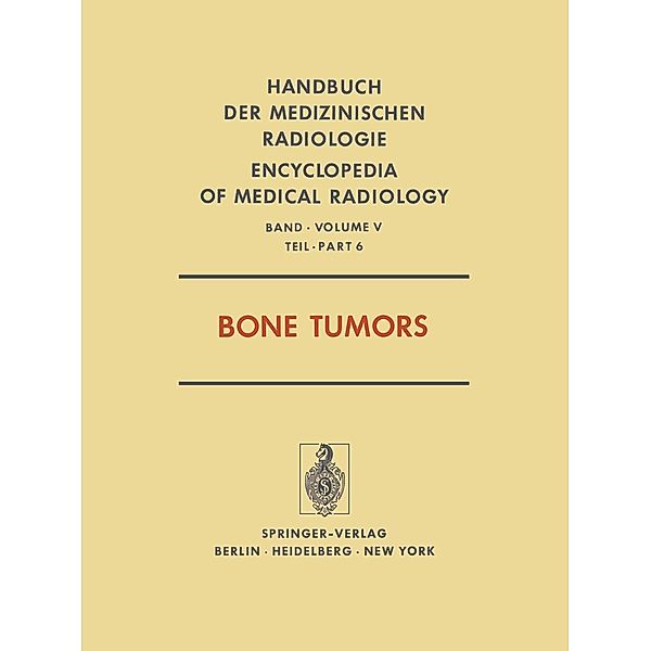 Bone Tumors / Handbuch der medizinischen Radiologie Encyclopedia of Medical Radiology Bd.5 / 6, M. C. Beachley, H. Genant, N. B. Genieser, A. Goldman, G. B. Greenfield, H. J. Griffith, J. P. Petasnick, P. H. Pevsner, R. S. Pinto, E. W. Ramachandran, K. Ranniger, F. Schajowicz, I. Yaghmai, M. H. Becker, P. A. Collins, K. Doi, H. F. Faunce, F. Feldman, H. Firooznia, E. W. Fordham
