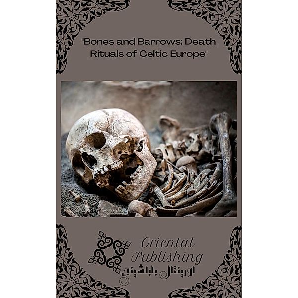 Bones and Barrows Death Rituals of Celtic Europe, Oriental Publishing