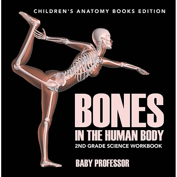Bones in The Human Body: 2nd Grade Science Workbook | Children's Anatomy Books Edition / Baby Professor, Baby