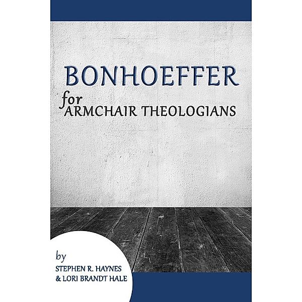 Bonhoeffer for Armchair Theologians / Armchair Theologians, Stephen R. Haynes, Lori Brandt Hale