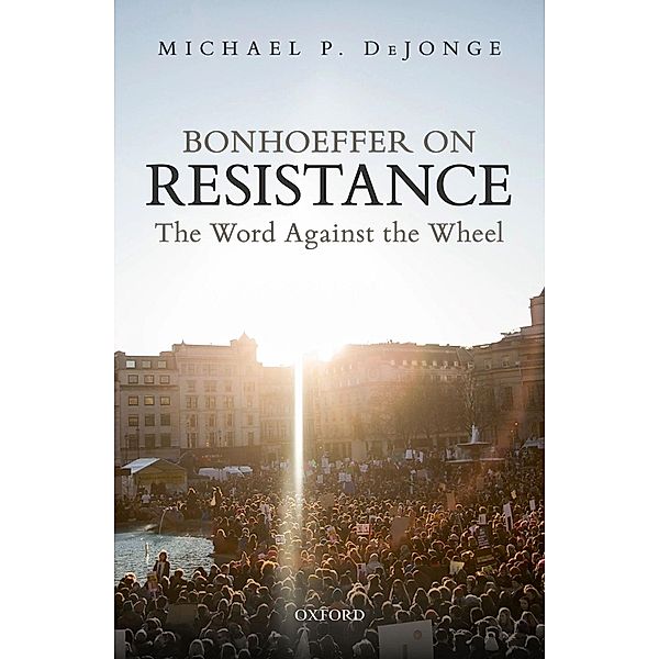 Bonhoeffer on Resistance, Michael P. DeJonge