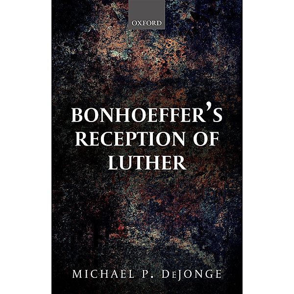 Bonhoeffer's Reception of Luther, Michael P. DeJonge