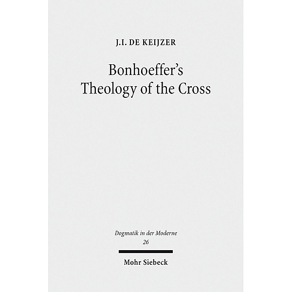 Bonhoeffer's Theology of the Cross, J. I. De Keijzer
