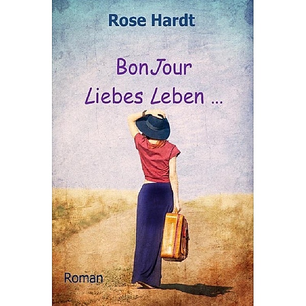 Bonjour Liebes Leben, Rose Hardt