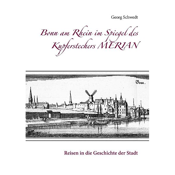 Bonn am Rhein im Spiegel des Kupferstechers Merian, Georg Schwedt