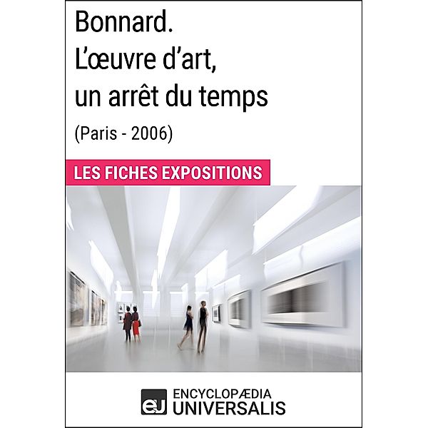 Bonnard. L'oeuvre d'art, un arrêt du temps (Paris - 2006), Encyclopaedia Universalis