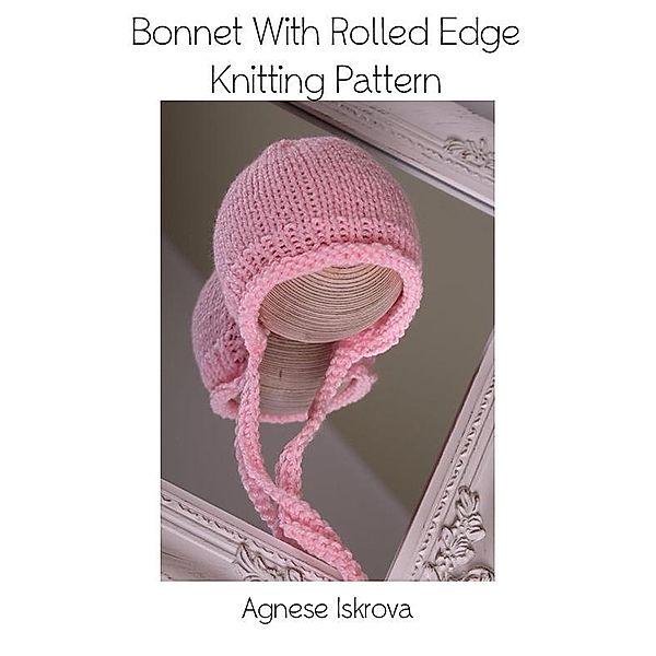 Bonnet With Rolled Edge Knitting Pattern, Agnese Iskrova