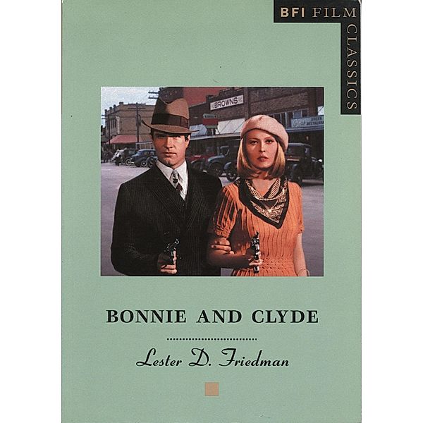 Bonnie and Clyde / BFI Film Classics, Lester D. Friedman