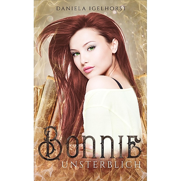 Bonnie : Unsterblich - Band 1 der Unsterblichkeitsserie / Unsterblich Bd.1, Daniela Igelhorst