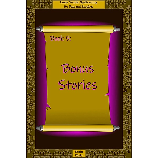 Bonus Stories (Curse Words: Spellcasting for Fun and Prophet, #5) / Curse Words: Spellcasting for Fun and Prophet, Derin Edala