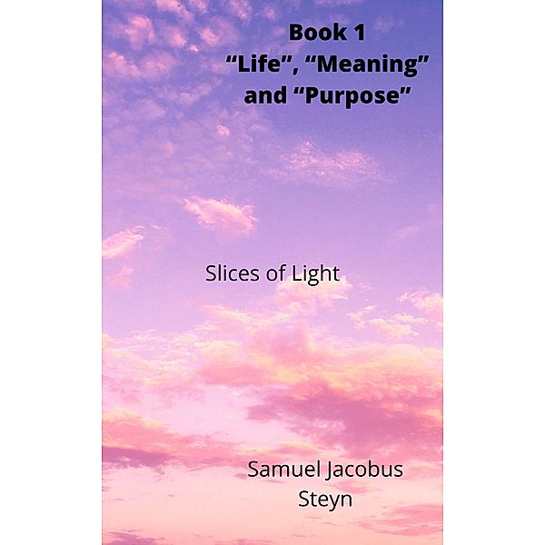Book 1 Life, Meaning and Purpose, Samuel Jacobus Steyn