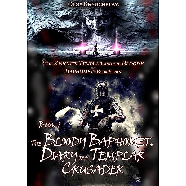 Book 1. The Bloody Baphomet. Diary of a Templar Crusader (The Knights Templar and the Bloody Baphomet, #1) / The Knights Templar and the Bloody Baphomet, Olga Kryuchkova