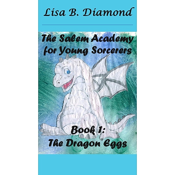 Book 1: The Dragon Eggs (The Salem Academy for Young Sorcerers, #1) / The Salem Academy for Young Sorcerers, Lisa B. Diamond
