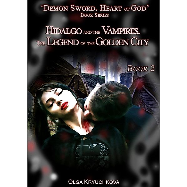 Book 2. Hidalgo and the Vampires. The Legend of the Golden City (Demon Sword. Heart of God, #2) / Demon Sword. Heart of God, Olga Kryuchkova