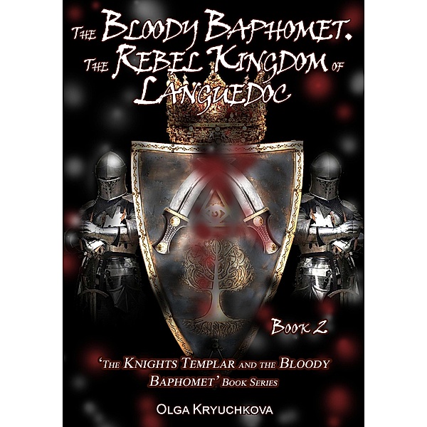 Book 2. The Bloody Baphomet. The Rebel Kingdom of Languedoc (The Knights Templar and the Bloody Baphomet, #2) / The Knights Templar and the Bloody Baphomet, Olga Kryuchkova