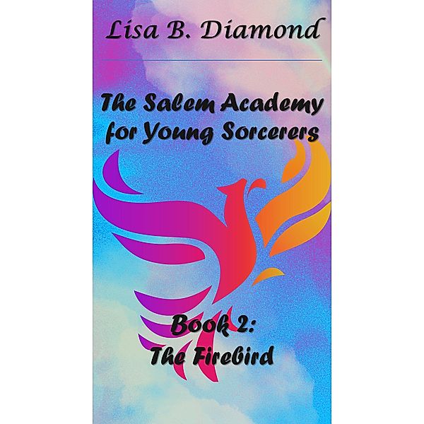 Book 2: The Firebird (The Salem Academy for Young Sorcerers, #2) / The Salem Academy for Young Sorcerers, Lisa B. Diamond