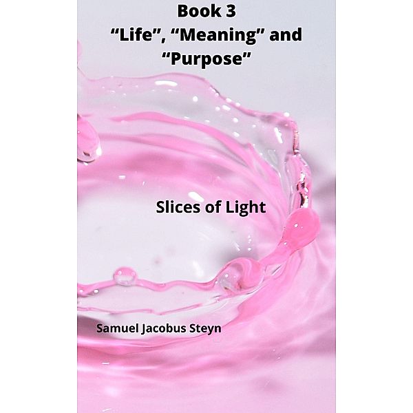 Book 3 Life, Meaning and Purpose, Samuel Jacobus Steyn