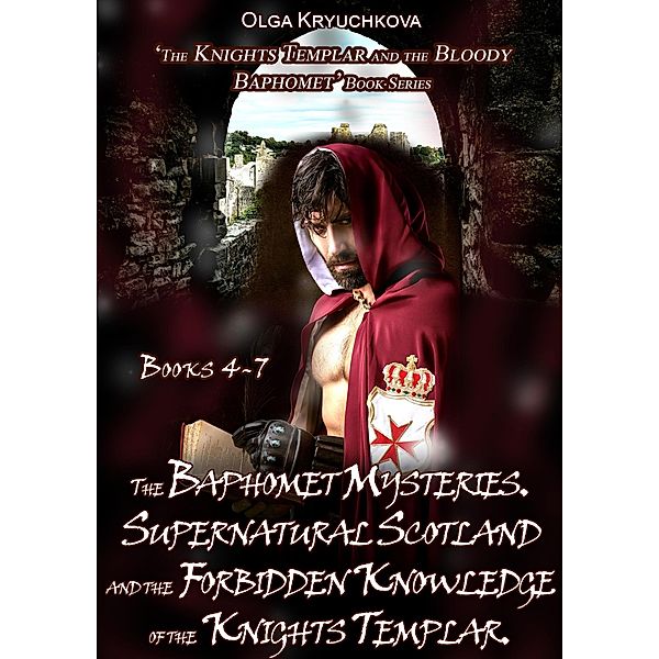 Book 4-7. The Baphomet Mysteries. Supernatural Scotland and the Forbidden Knowledge of the Knights Templar  (The Knights Templar and the Bloody Baphomet, #9) / The Knights Templar and the Bloody Baphomet, Olga Kryuchkova