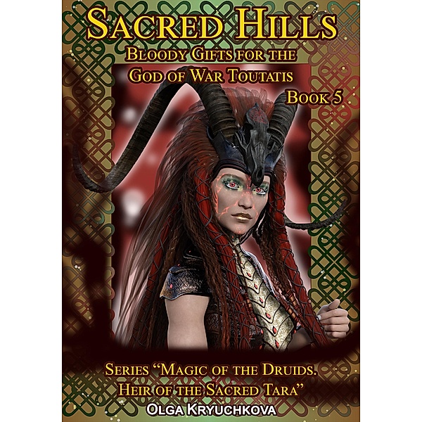 Book 5. Sacred Hills. Bloody Gifts for the God of War Toutatis. (Magic of the Druids. Heir of the Sacred Tara., #5) / Magic of the Druids. Heir of the Sacred Tara., Olga Kryuchkova