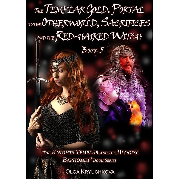 Book 5. The Templar Gold. Portal to the Otherworld, Sacrifices and the Red-haired Witch (The Knights Templar and the Bloody Baphomet, #5) / The Knights Templar and the Bloody Baphomet, Olga Kryuchkova