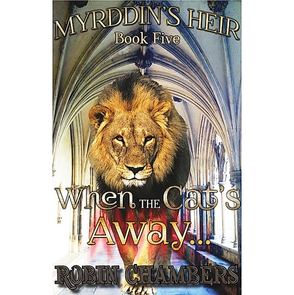 Book 5: When the Cat's Away... (Myrddin's Heir, #5) / Myrddin's Heir, Robin Chambers