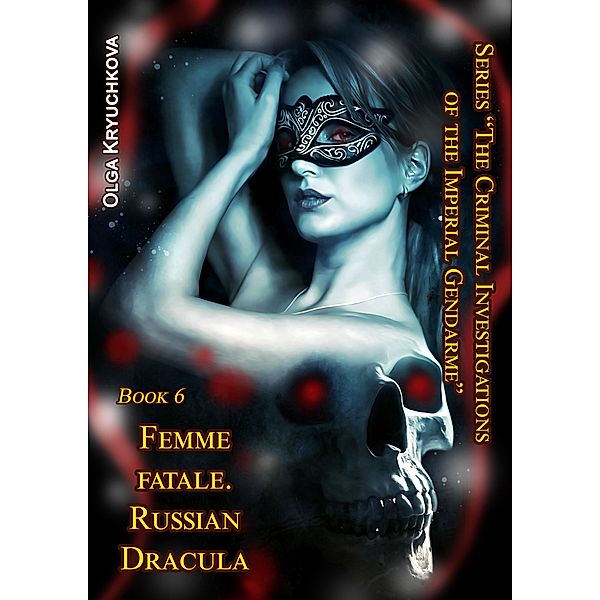 Book 6. Femme Fatale. Russian Dracula. (The Criminal Investigations of the Imperial Gendarme, #6) / The Criminal Investigations of the Imperial Gendarme, Olga Kryuchkova