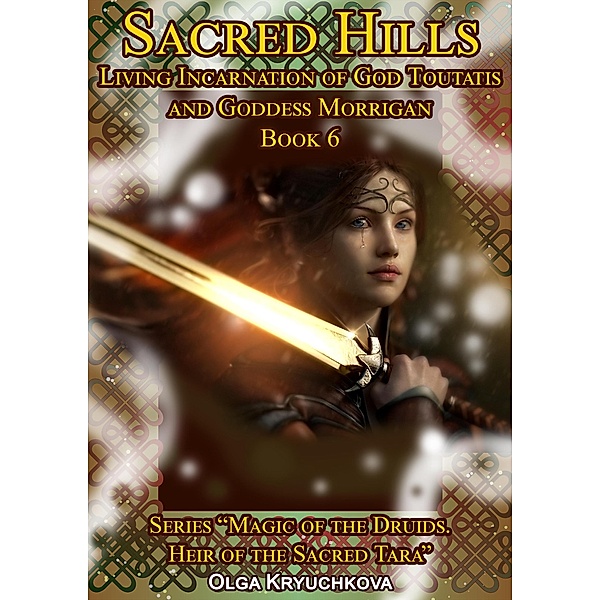 Book 6. Sacred Hills. Living Incarnation of God Toutatis and Goddess Morrigan. (Magic of the Druids. Heir of the Sacred Tara., #6) / Magic of the Druids. Heir of the Sacred Tara., Olga Kryuchkova