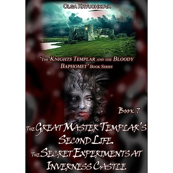 Book 7. The Great Master Templar's Second Life. The Secret Experiments at Inverness Castle (The Knights Templar and the Bloody Baphomet, #7) / The Knights Templar and the Bloody Baphomet, Olga Kryuchkova