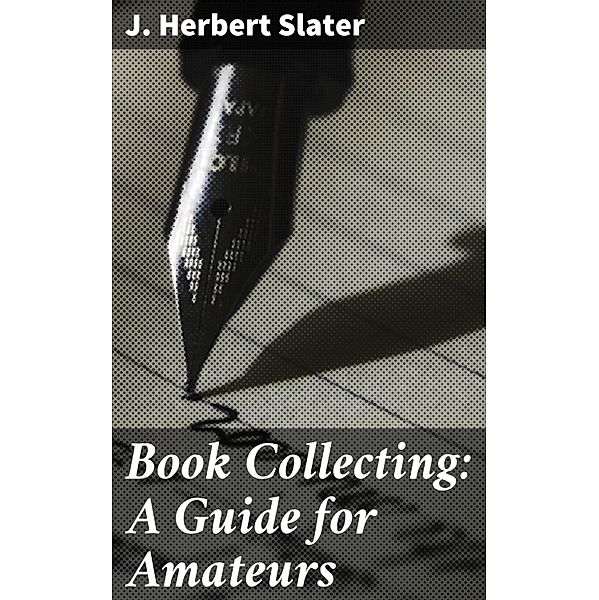 Book Collecting: A Guide for Amateurs, J. Herbert Slater