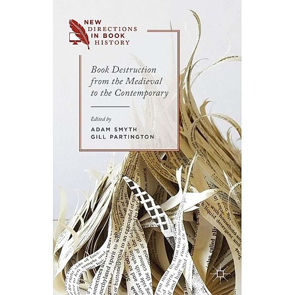 Book Destruction from the Medieval to the Contemporary / New Directions in Book History