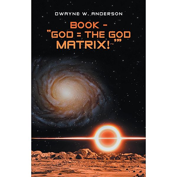 BOOK - GOD = THE GOD MATRIX!~', Dwayne W. Anderson