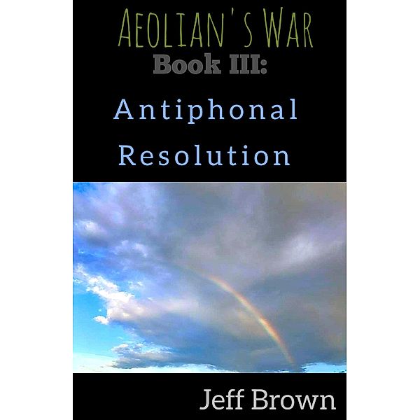 Book III: Antiphonal Resolution (Aeolian's War, #3) / Aeolian's War, Jeff Brown