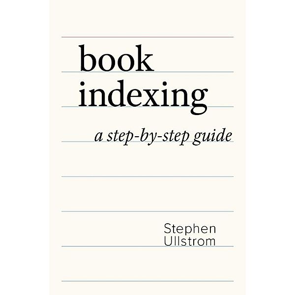 Book Indexing: A Step-by-Step Guide, Stephen Ullstrom