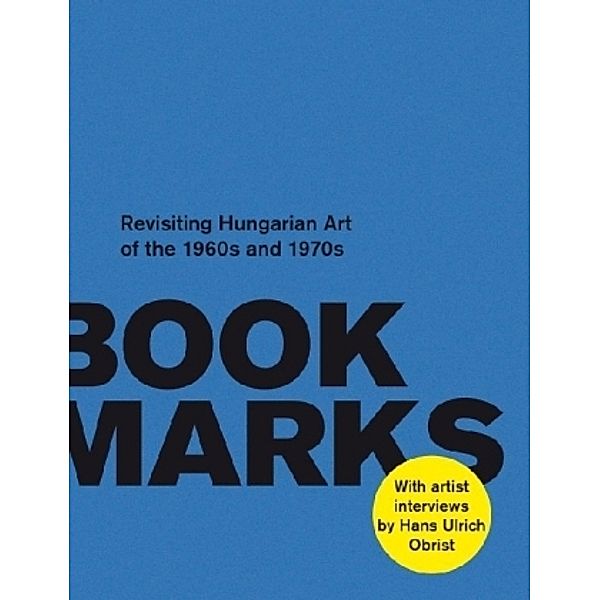 Book Marks. Revisiting the Hungarian Art of the 60s and 70s. Artist Interviews by Hans Ulrich Obrist