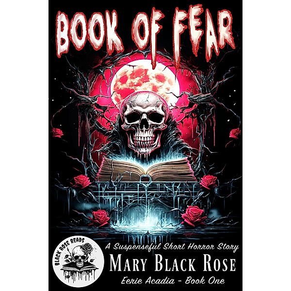 Book of Fear: A Suspenseful Short Horror Story (Eerie Acadia, #1) / Eerie Acadia, Black Rose Reads, Mary Black Rose