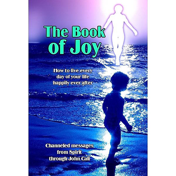 Book of Joy: How to Live Every Day of Your Life Happily Ever After / John Cali, John Cali
