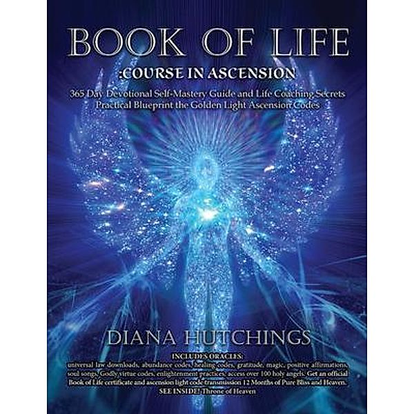 Book of Life 365 Day Devotional Self-Mastery Guide and Life Coaching Secrets to Ascension Practical Blueprint to Unlocking the Golden Light Ascension Codes / Authors' Tranquility Press, Diana Hutchings