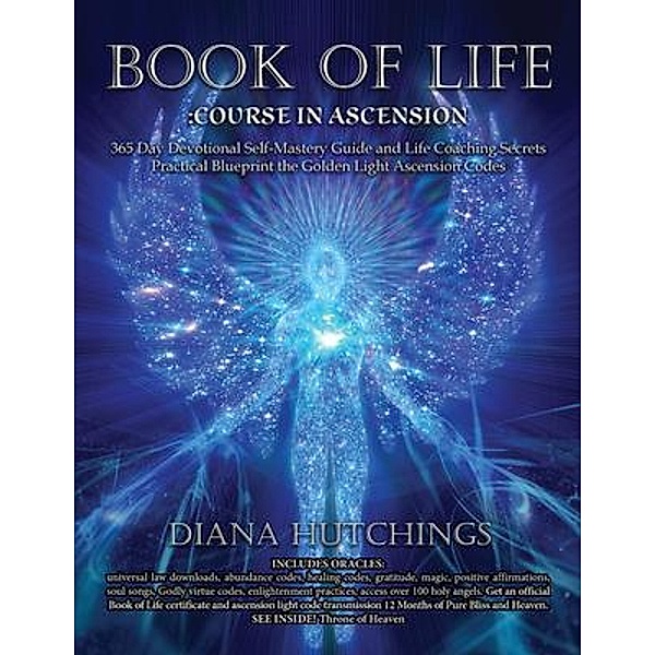 Book of Life 365 Day Devotional Self-Mastery Guide and Life Coaching Secrets to Ascension Practical Blueprint to Unlocking the Golden Light Ascension Codes / Authors' Tranquility Press, Diana Hutchings