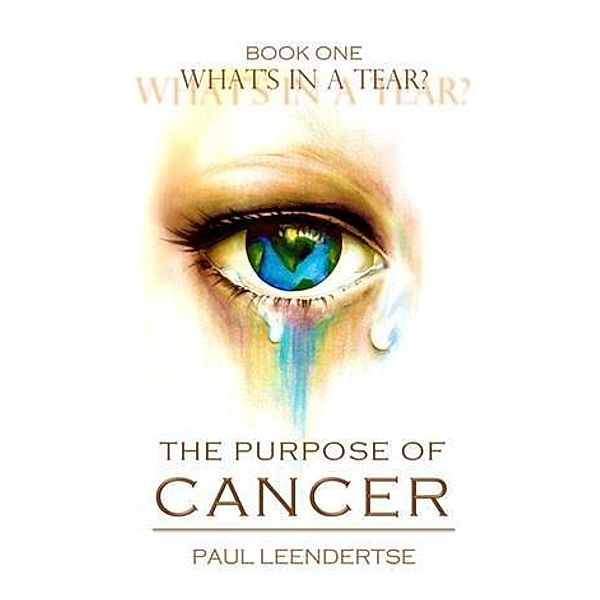 Book One What's in a Tear? The Purpose of Cancer, Paul Leendertse