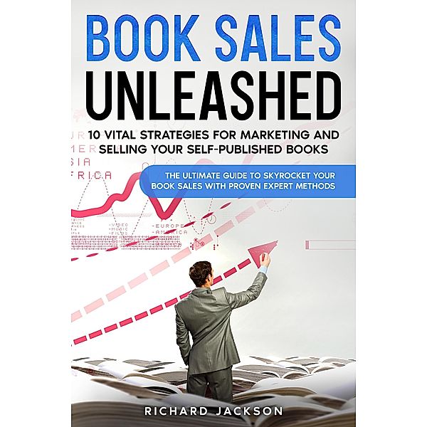 Book Sales Unleashed:  10 Vital Strategies for Marketing and Selling Your Self-Published Books, Richard Jackson