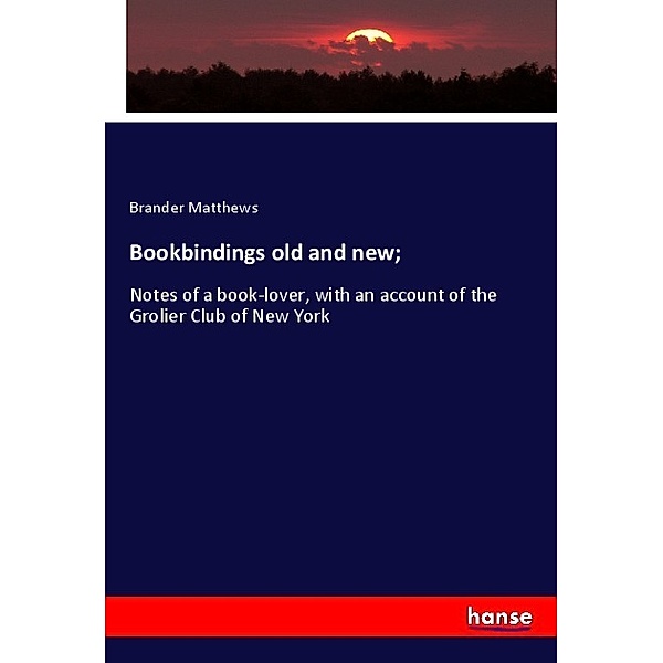 Bookbindings old and new;, Brander Matthews