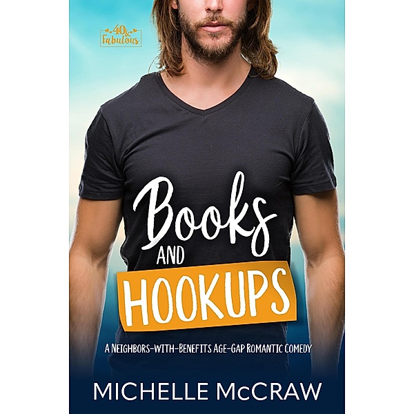 Books and Hookups: A Neighbors-with-Benefits Age-Gap Standalone Romantic Comedy (40 and Fabulous, #2) / 40 and Fabulous, Michelle McCraw