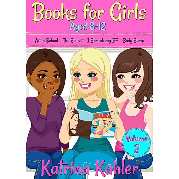 Books for Girls Aged 8-12 - Volume 2: Witch School, The Secret, I Shrunk My BF, Body Swap (Books for Girls 4 Great Stories for 8 to 12 year olds) / Books for Girls 4 Great Stories for 8 to 12 year olds, Katrina Kahler