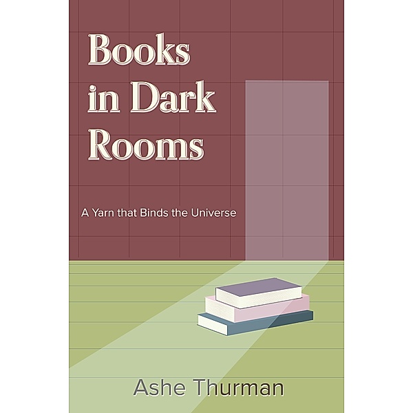Books in Dark Rooms (A Yarn that Binds the Universe, #2) / A Yarn that Binds the Universe, Ashe Thurman