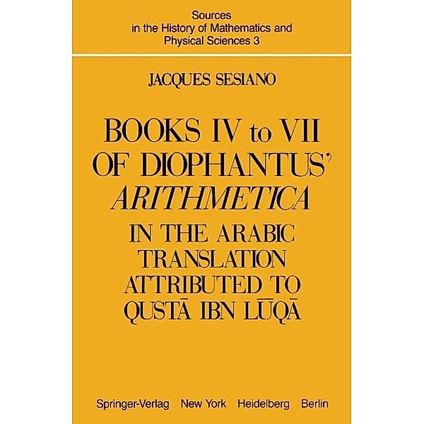 Books IV to VII of Diophantus' Arithmetica / Sources in the History of Mathematics and Physical Sciences Bd.3, Jacques Sesiano