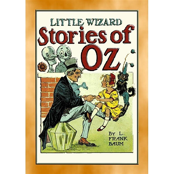 Books of Oz Series: LITTLE WIZARD STORIES of OZ - Six adventures in the Land of Oz, L. Frank Baum, Illustrated by John R. Neill