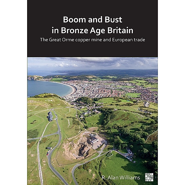 Boom and Bust in Bronze Age Britain: The Great Orme Copper Mine and European Trade, R. Alan Williams