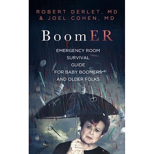 BoomER Emergency Room Survival Guide for Baby Boomers and Older Folks / Endless Knot Press, Robert W Derlet, Joel Cohen