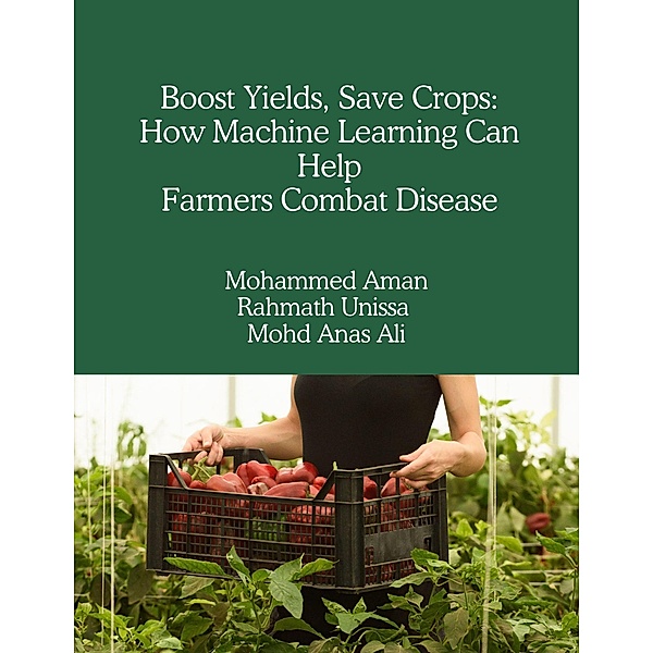 Boost Yields, Save Crops: How Machine Learning Can Help Farmers Combat Disease, Mohammed Aman Ali